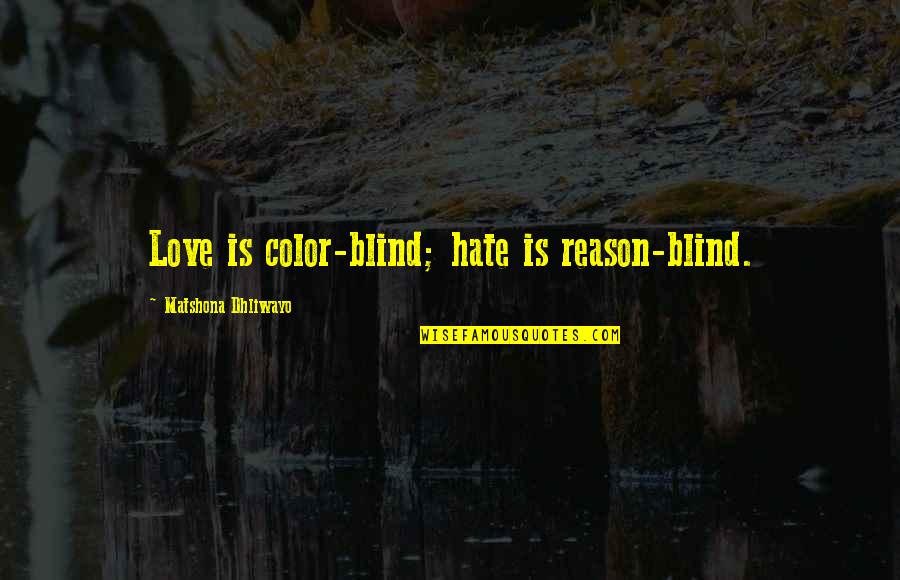 Color Blind Quotes By Matshona Dhliwayo: Love is color-blind; hate is reason-blind.