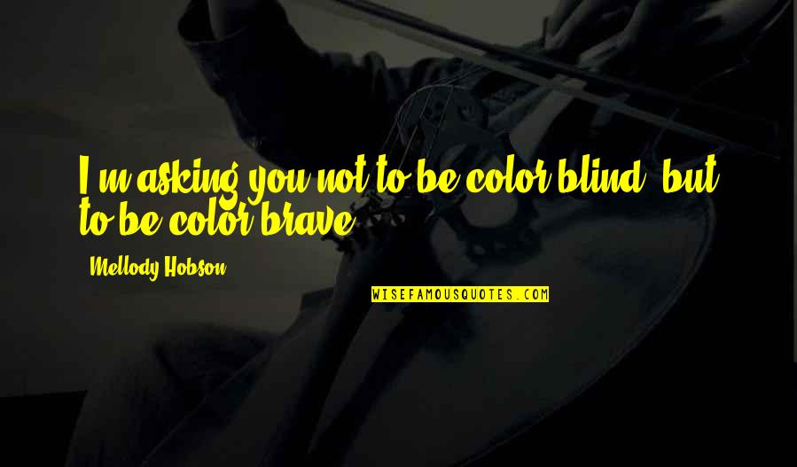 Color Blind Quotes By Mellody Hobson: I'm asking you not to be color blind,