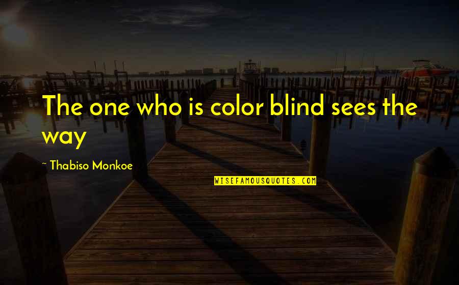 Color Blind Quotes By Thabiso Monkoe: The one who is color blind sees the