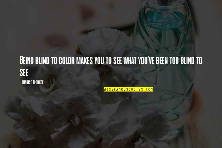 Color Blind Quotes By Thabiso Monkoe: Being blind to color makes you to see