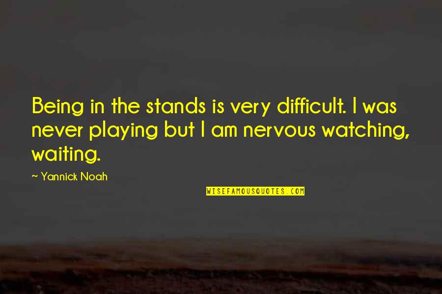 Color Blocking Quotes By Yannick Noah: Being in the stands is very difficult. I