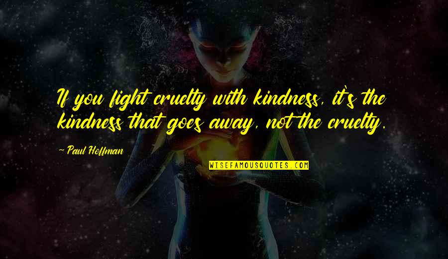 Color Coding Quotes By Paul Hoffman: If you fight cruelty with kindness, it's the