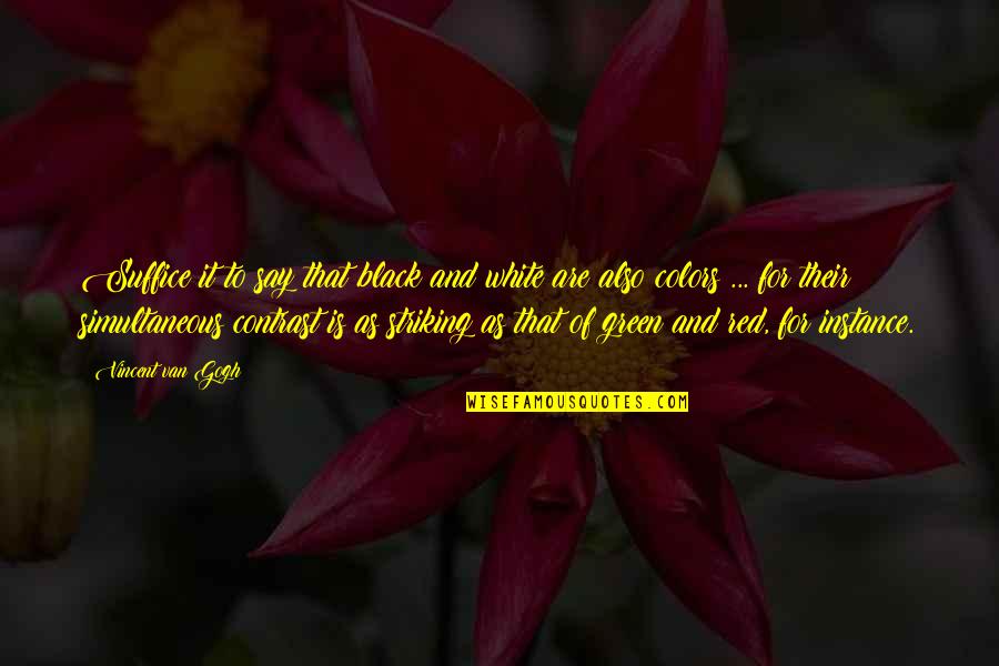 Color Contrast Quotes By Vincent Van Gogh: Suffice it to say that black and white