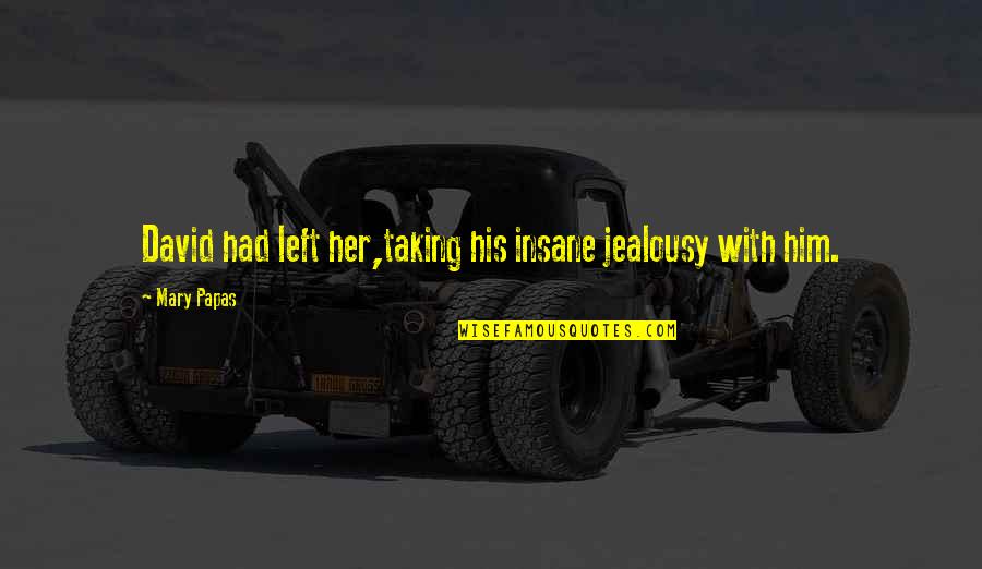 Color Crimson Quotes By Mary Papas: David had left her,taking his insane jealousy with