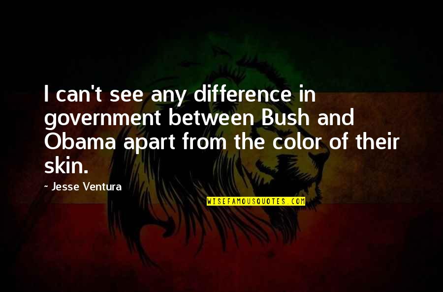 Color Difference Quotes By Jesse Ventura: I can't see any difference in government between