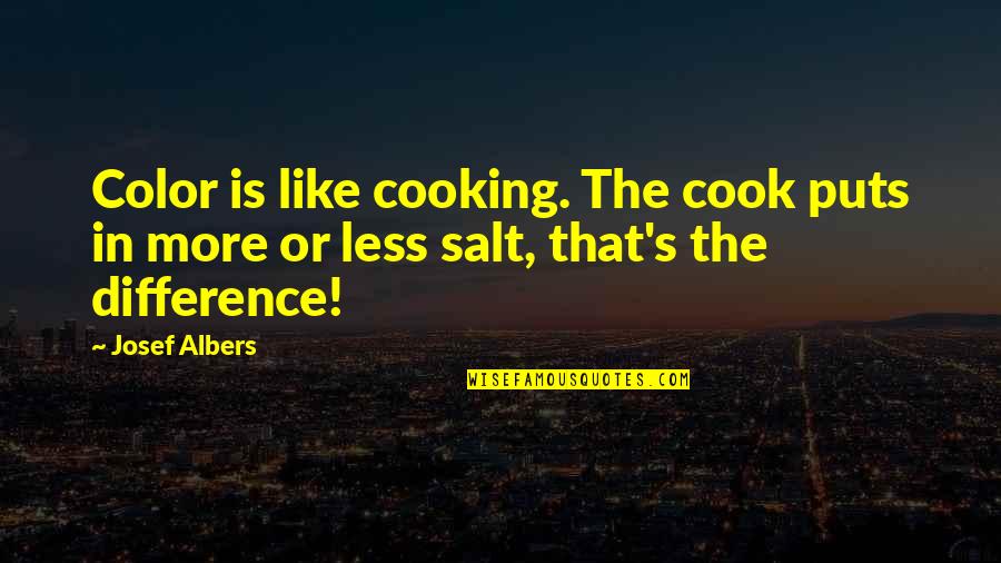Color Difference Quotes By Josef Albers: Color is like cooking. The cook puts in