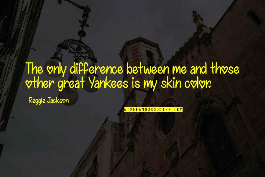 Color Difference Quotes By Reggie Jackson: The only difference between me and those other