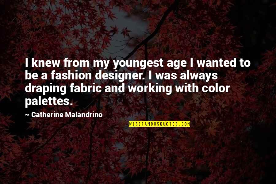 Color Fashion Quotes By Catherine Malandrino: I knew from my youngest age I wanted