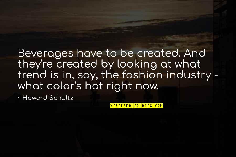 Color Fashion Quotes By Howard Schultz: Beverages have to be created. And they're created