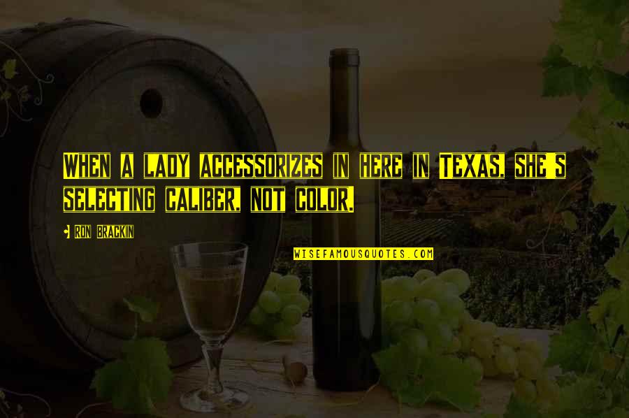 Color Fashion Quotes By Ron Brackin: When a lady accessorizes in here in Texas,