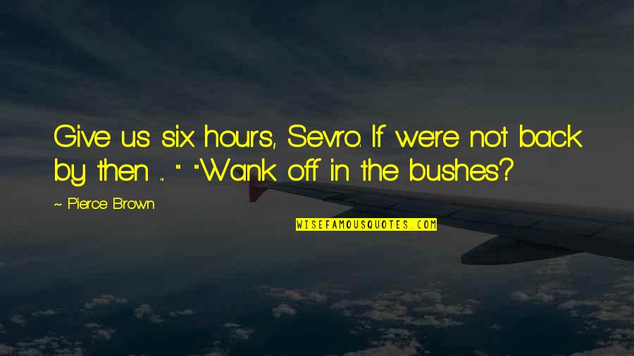 Color Full Life Quotes By Pierce Brown: Give us six hours, Sevro. If we're not