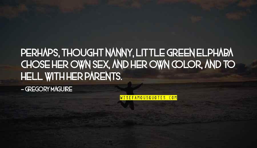 Color Green Quotes By Gregory Maguire: Perhaps, thought Nanny, little green Elphaba chose her