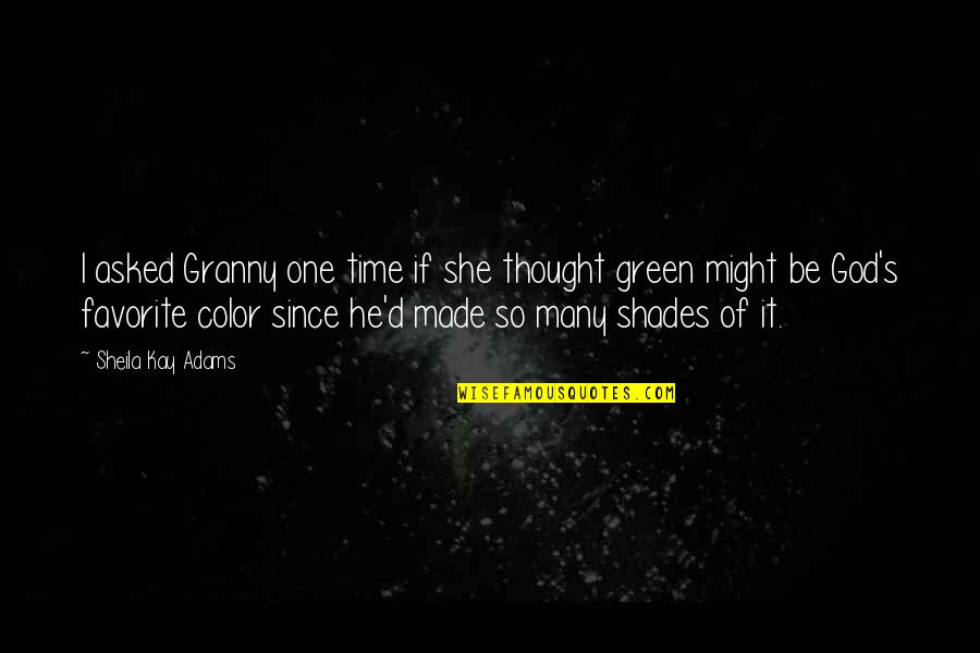 Color Green Quotes By Sheila Kay Adams: I asked Granny one time if she thought