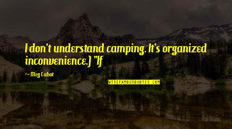 Color Guard Coach Quotes By Meg Cabot: I don't understand camping. It's organized inconvenience.) "If
