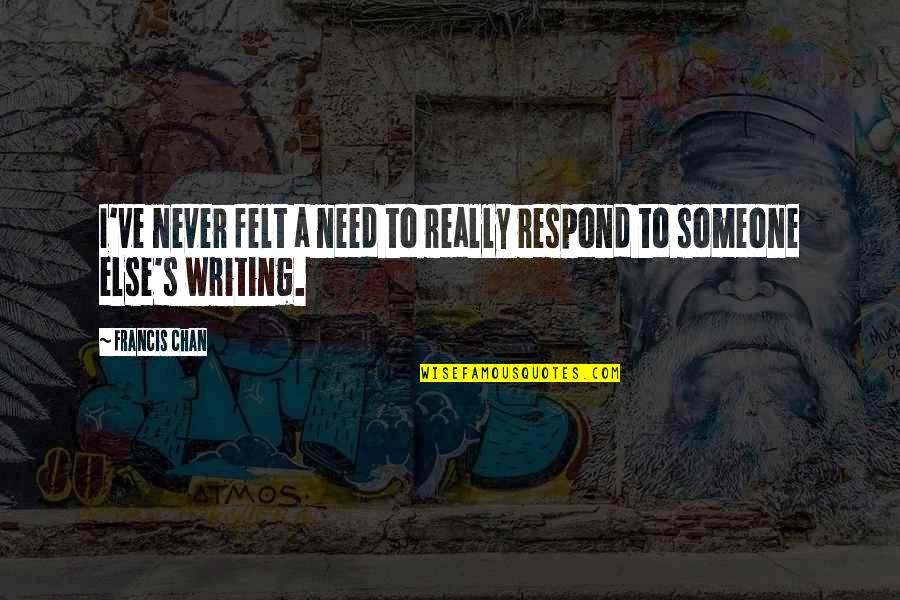 Color Harmony Quotes By Francis Chan: I've never felt a need to really respond