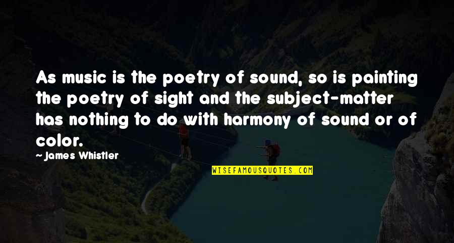 Color Harmony Quotes By James Whistler: As music is the poetry of sound, so