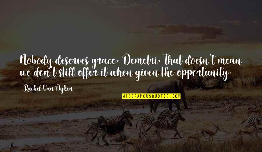 Color Harmony Quotes By Rachel Van Dyken: Nobody deserves grace, Demetri. That doesn't mean we