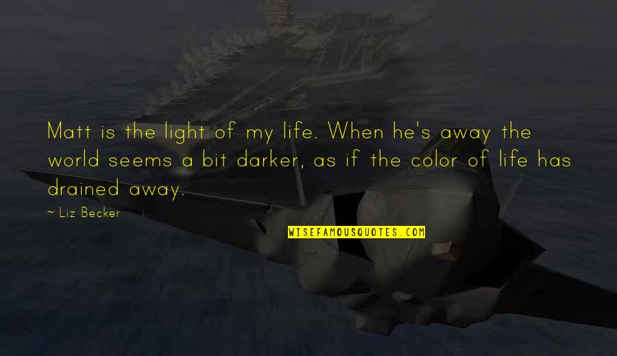 Color Is Life Quotes By Liz Becker: Matt is the light of my life. When