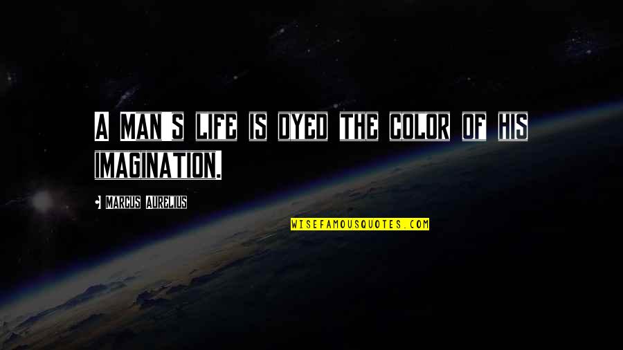 Color Is Life Quotes By Marcus Aurelius: A Man's life is dyed the color of