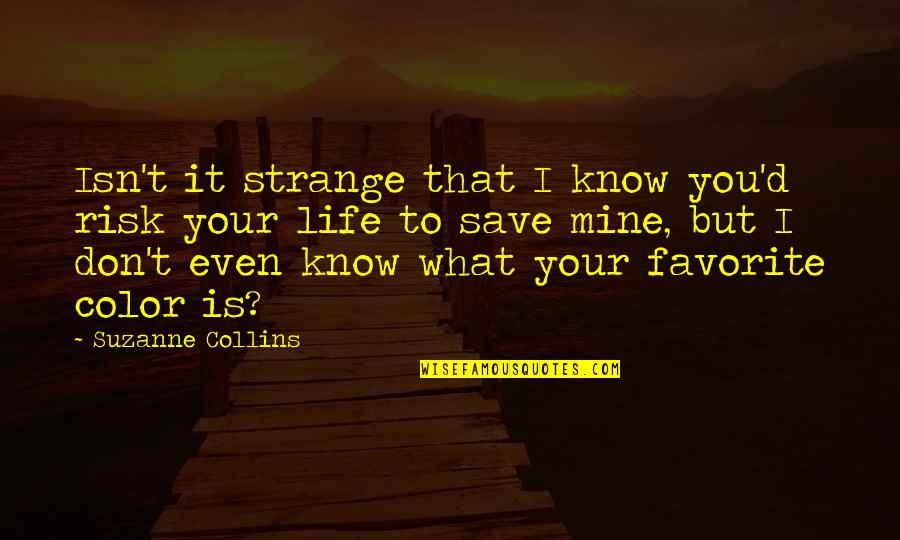Color Is Life Quotes By Suzanne Collins: Isn't it strange that I know you'd risk