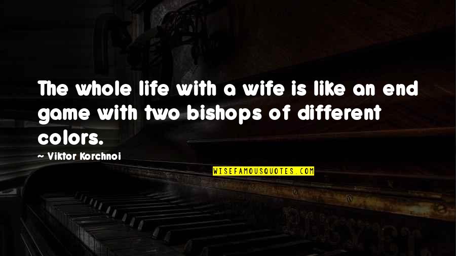 Color Is Life Quotes By Viktor Korchnoi: The whole life with a wife is like