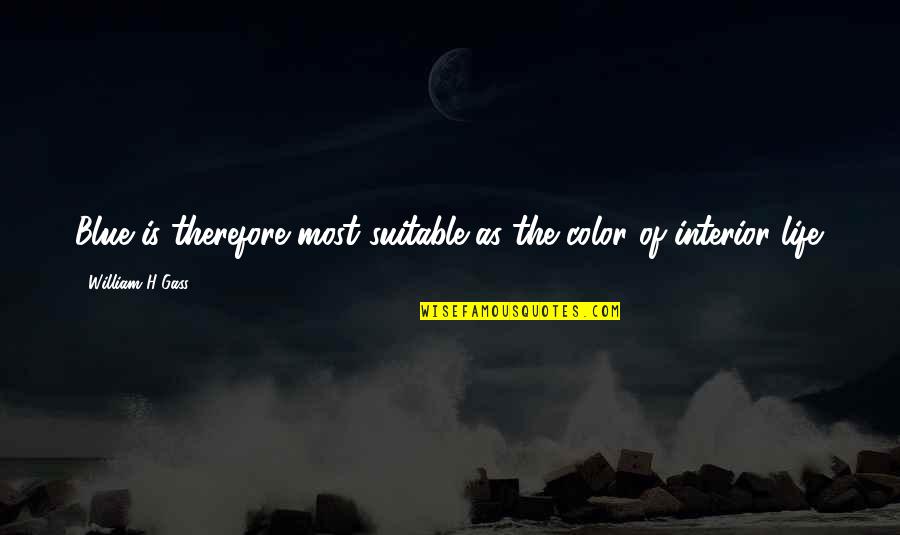 Color Is Life Quotes By William H Gass: Blue is therefore most suitable as the color