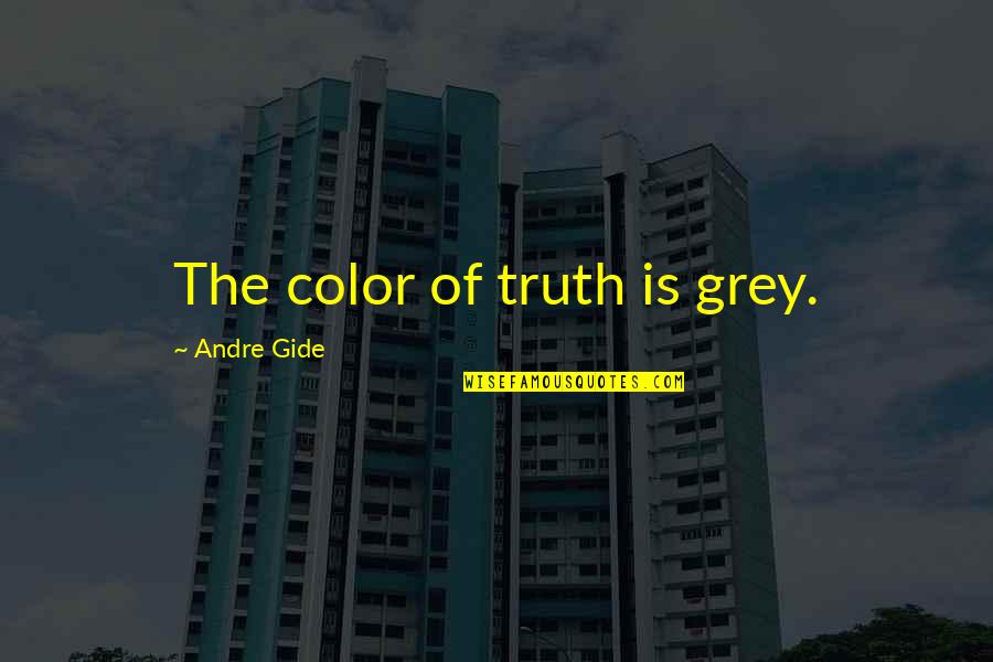 Color Is Quotes By Andre Gide: The color of truth is grey.