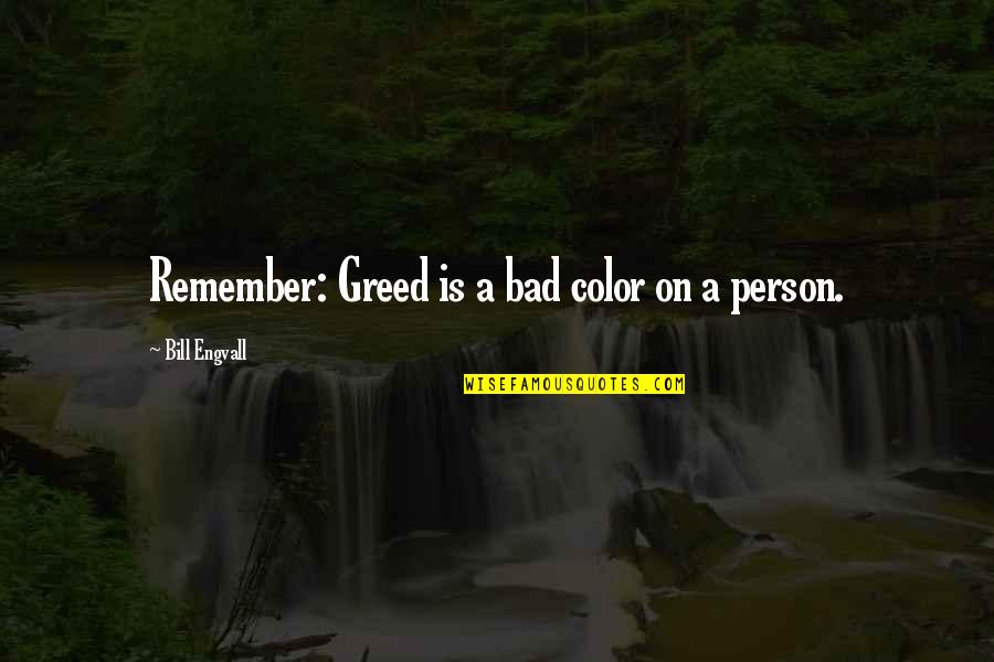 Color Is Quotes By Bill Engvall: Remember: Greed is a bad color on a