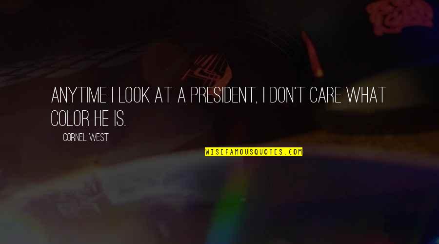 Color Is Quotes By Cornel West: Anytime I look at a president, I don't