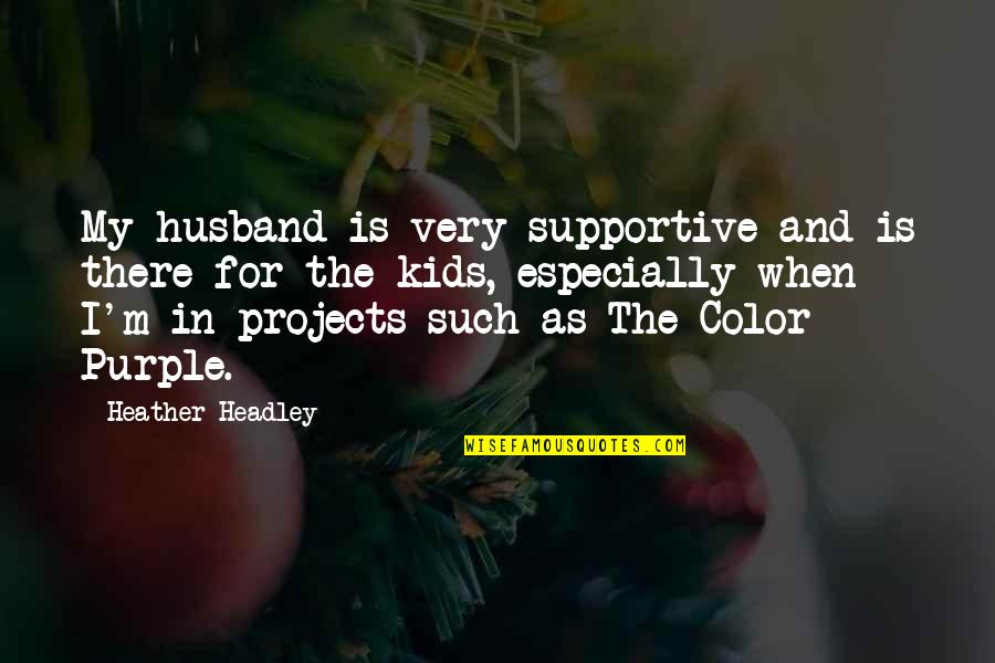 Color Is Quotes By Heather Headley: My husband is very supportive and is there