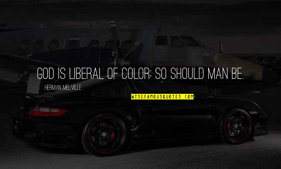 Color Is Quotes By Herman Melville: God is liberal of color; so should man