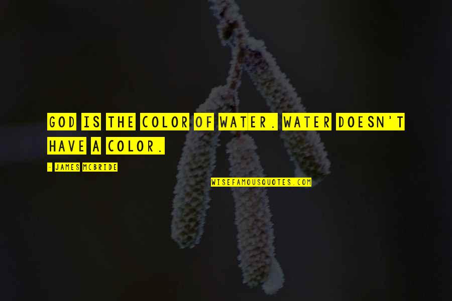 Color Is Quotes By James McBride: God is the color of water. Water doesn't