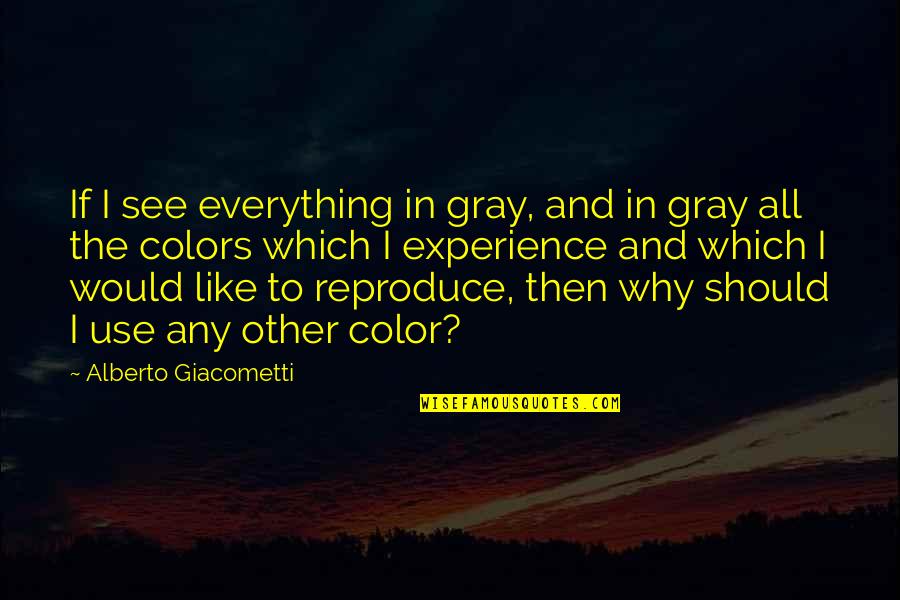 Color Just Gray Quotes By Alberto Giacometti: If I see everything in gray, and in