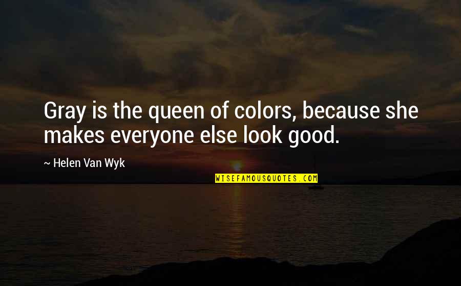 Color Just Gray Quotes By Helen Van Wyk: Gray is the queen of colors, because she