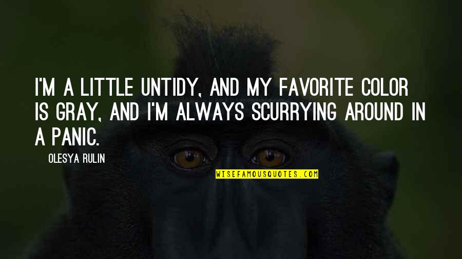 Color Just Gray Quotes By Olesya Rulin: I'm a little untidy, and my favorite color