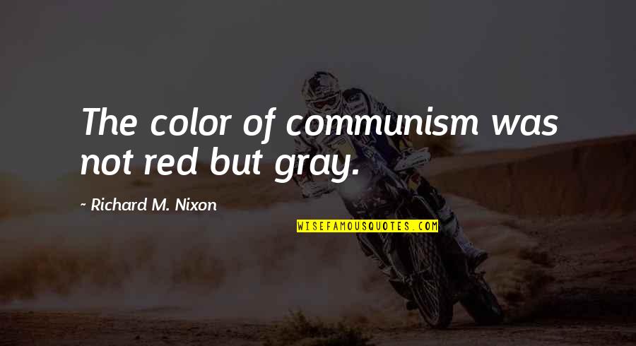Color Just Gray Quotes By Richard M. Nixon: The color of communism was not red but