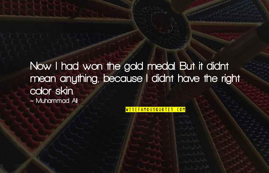 Color Life Quotes By Muhammad Ali: Now I had won the gold medal. But