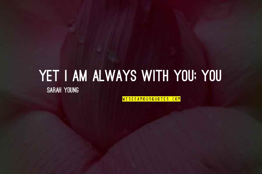 Color Me Beautiful Quotes By Sarah Young: Yet I am always with you; you