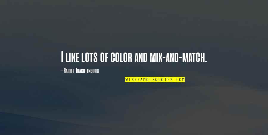 Color Mix Quotes By Rachel Trachtenburg: I like lots of color and mix-and-match.