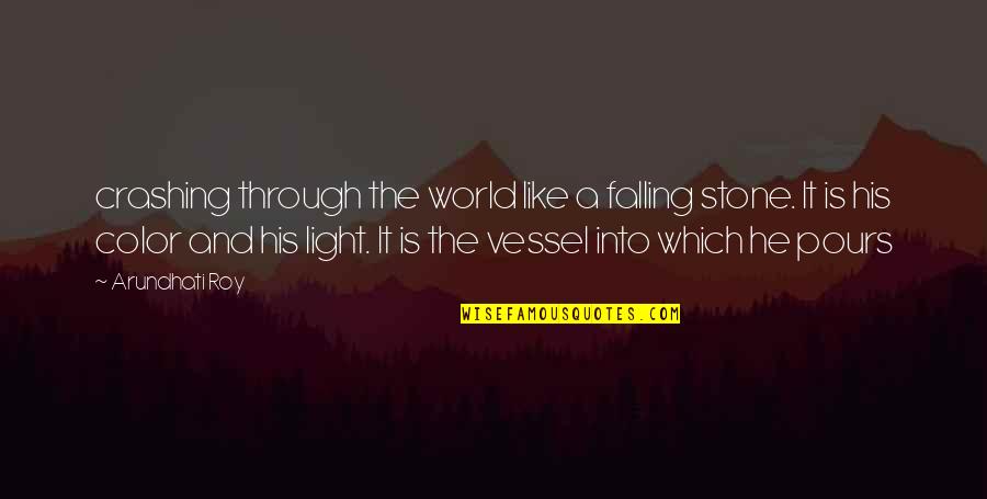 Color My World Quotes By Arundhati Roy: crashing through the world like a falling stone.