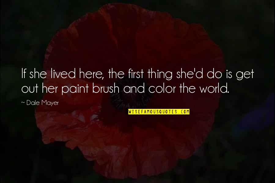 Color My World Quotes By Dale Mayer: If she lived here, the first thing she'd