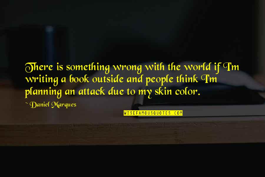 Color My World Quotes By Daniel Marques: There is something wrong with the world if