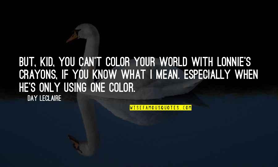 Color My World Quotes By Day Leclaire: But, kid, you can't color your world with
