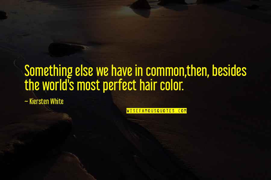 Color My World Quotes By Kiersten White: Something else we have in common,then, besides the