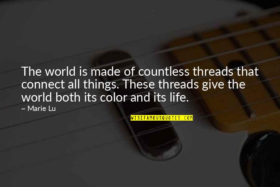 Color My World Quotes By Marie Lu: The world is made of countless threads that