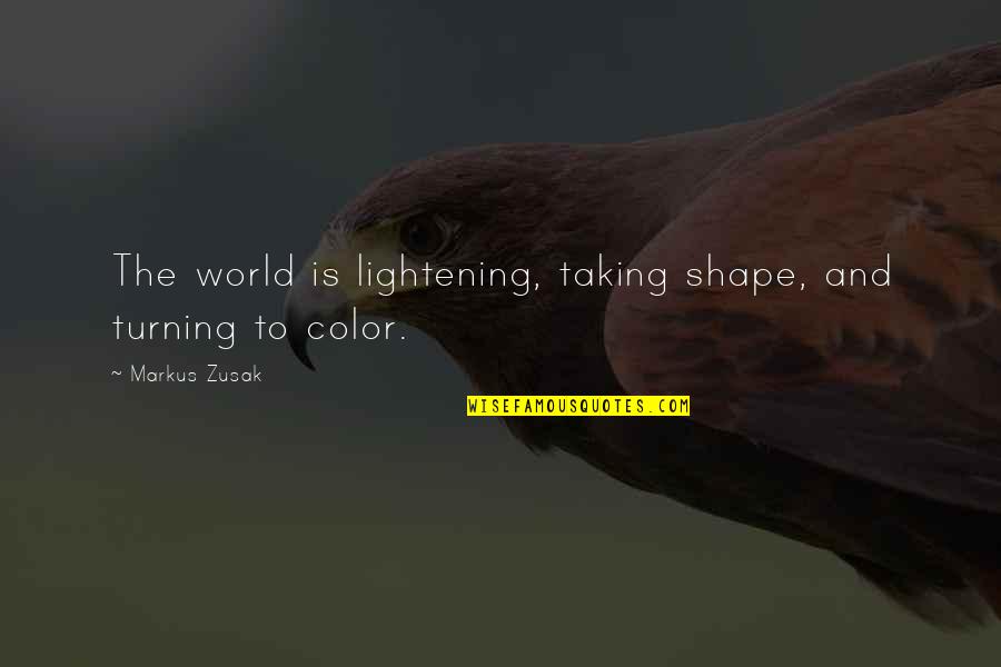 Color My World Quotes By Markus Zusak: The world is lightening, taking shape, and turning