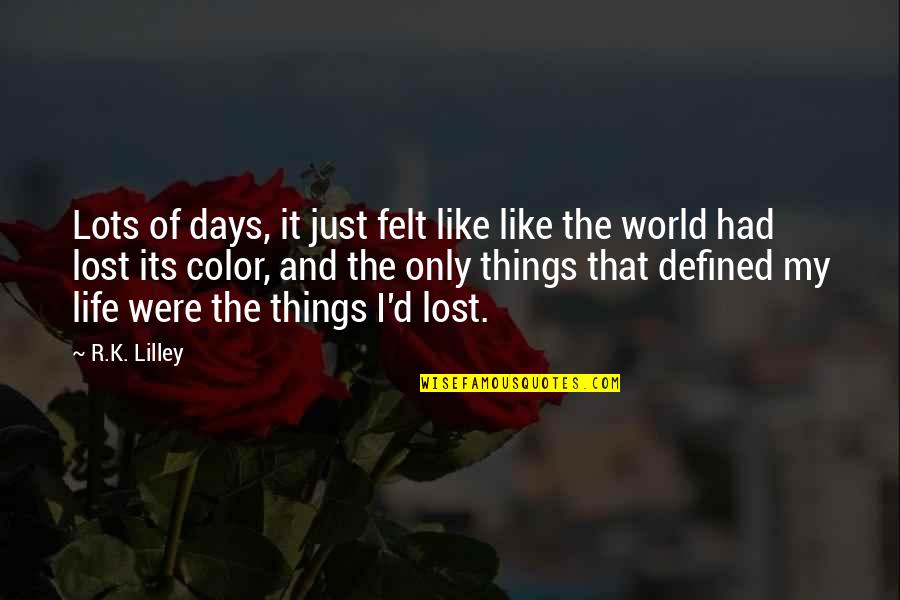 Color My World Quotes By R.K. Lilley: Lots of days, it just felt like like
