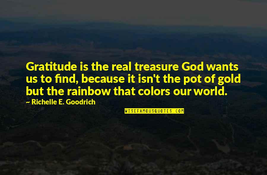 Color My World Quotes By Richelle E. Goodrich: Gratitude is the real treasure God wants us