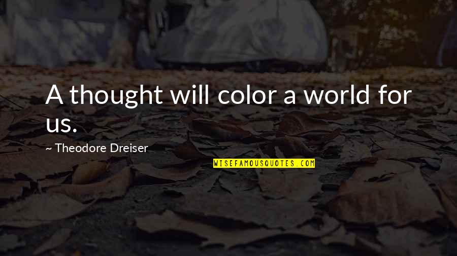 Color My World Quotes By Theodore Dreiser: A thought will color a world for us.