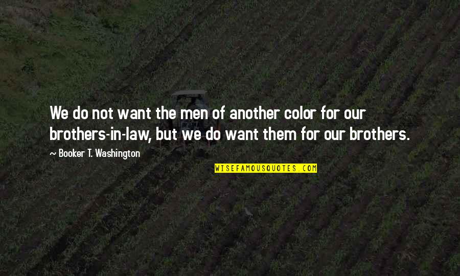 Color Of Law Quotes By Booker T. Washington: We do not want the men of another